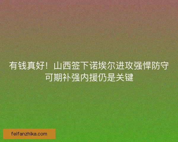 有钱真好！山西签下诺埃尔进攻强悍防守可期补强内援仍是关键