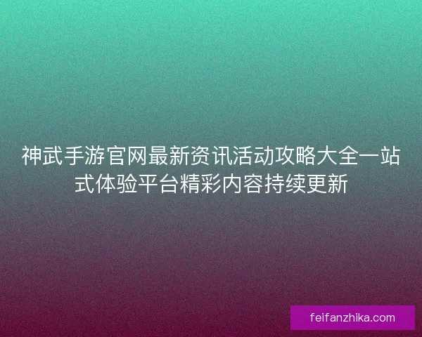 神武手游官网最新资讯活动攻略大全一站式体验平台精彩内容持续更新